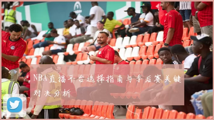 NBA直播平台选择指南与季后赛关键对决分析