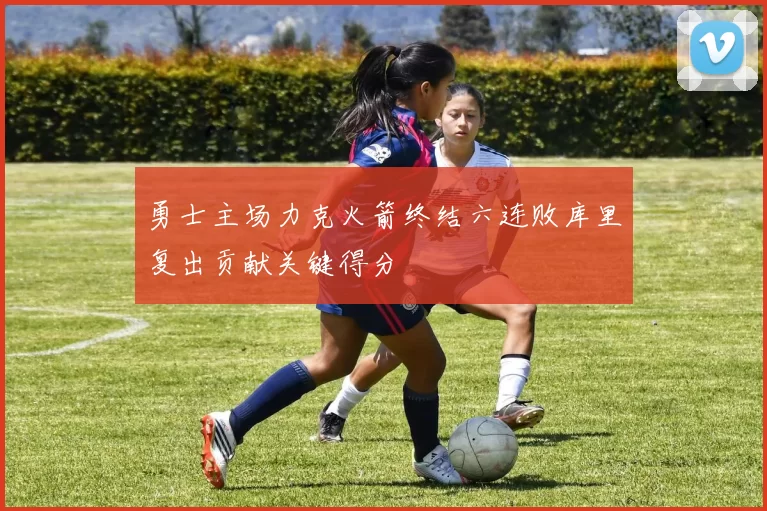 勇士主场力克火箭终结六连败库里复出贡献关键得分