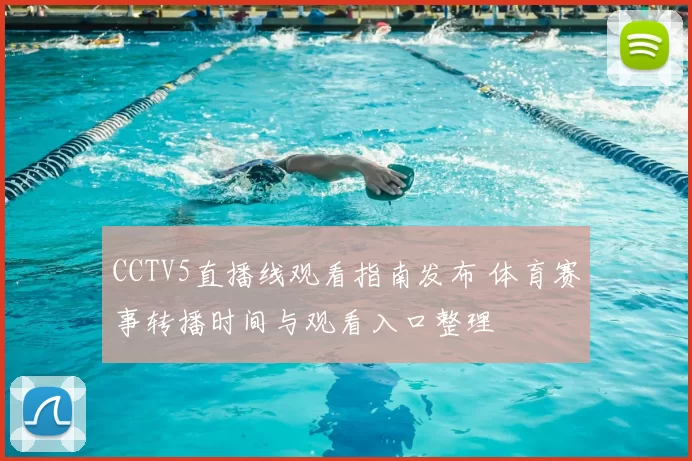 CCTV5直播线观看指南发布 体育赛事转播时间与观看入口整理