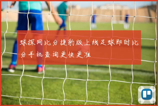 球探网比分捷豹版上线足球即时比分手机查询更快更准