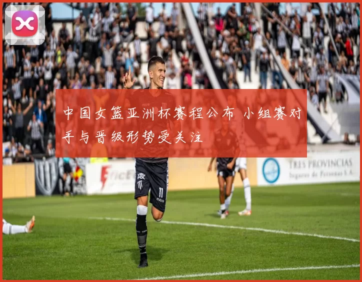 中国女篮亚洲杯赛程公布 小组赛对手与晋级形势受关注