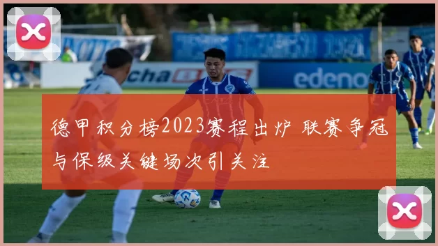 德甲积分榜2023赛程出炉 联赛争冠与保级关键场次引关注